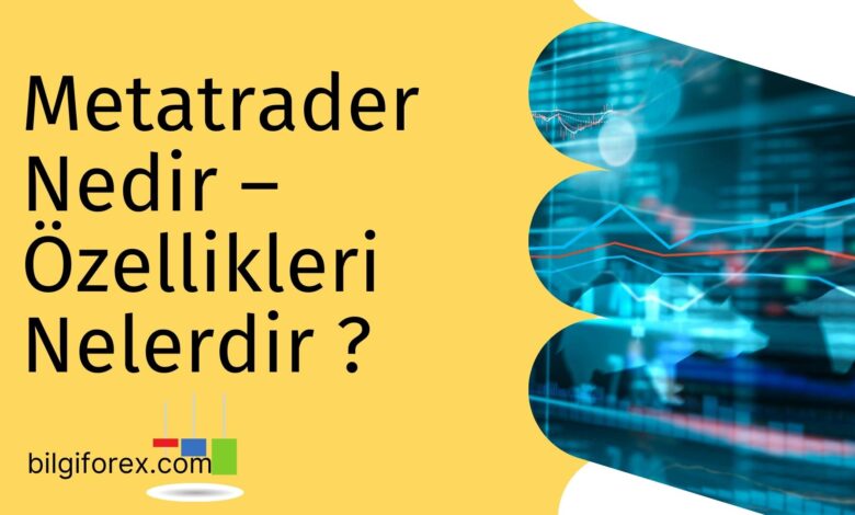 Metatrader Nedir – Özellikleri Nelerdir?